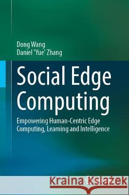 Social Edge Computing: Empowering Human-Centric Edge Computing, Learning and Intelligence Dong Wang Amazon Alexa Ai 9783031269356 Springer