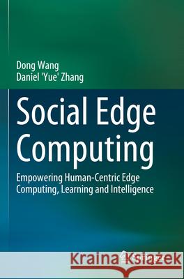 Social Edge Computing: Empowering Human-Centric Edge Computing, Learning and Intelligence Dong Wang Daniel 'Yue' Zhang 9783031269387