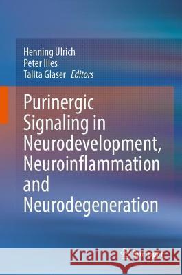 Purinergic Signaling in Neurodevelopment, Neuroinflammation and Neurodegeneration Henning Ulrich Peter Illes Talita Glaser 9783031269448