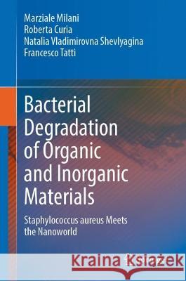 Bacterial Degradation of Organic and Inorganic Materials: Staphylococcus aureus Meets the Nanoworld Marziale Milani Roberta Curia Natalia Vladimirovna Shevlyagina 9783031269486 Springer