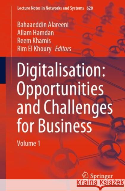 Digitalisation: Opportunities and Challenges for Business: Volume 1 Bahaaeddin Alareeni Allam Hamdan Reem Khamis 9783031269523 Springer