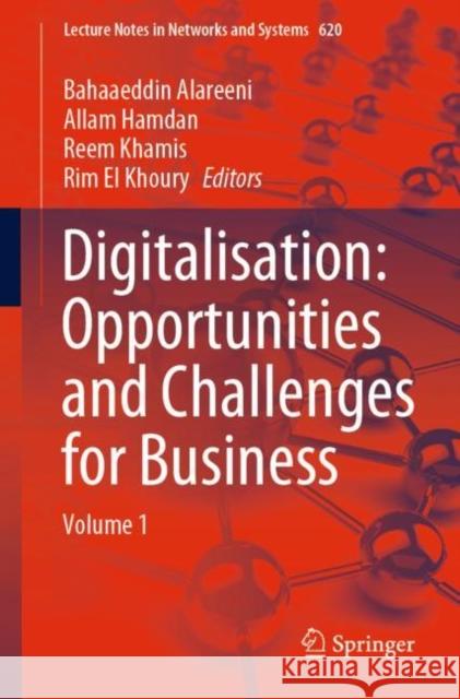 Digitalisation: Opportunities and Challenges for Business: Volume 1 Bahaaeddin Alareeni Allam Hamdan Reem Khamis 9783031269523