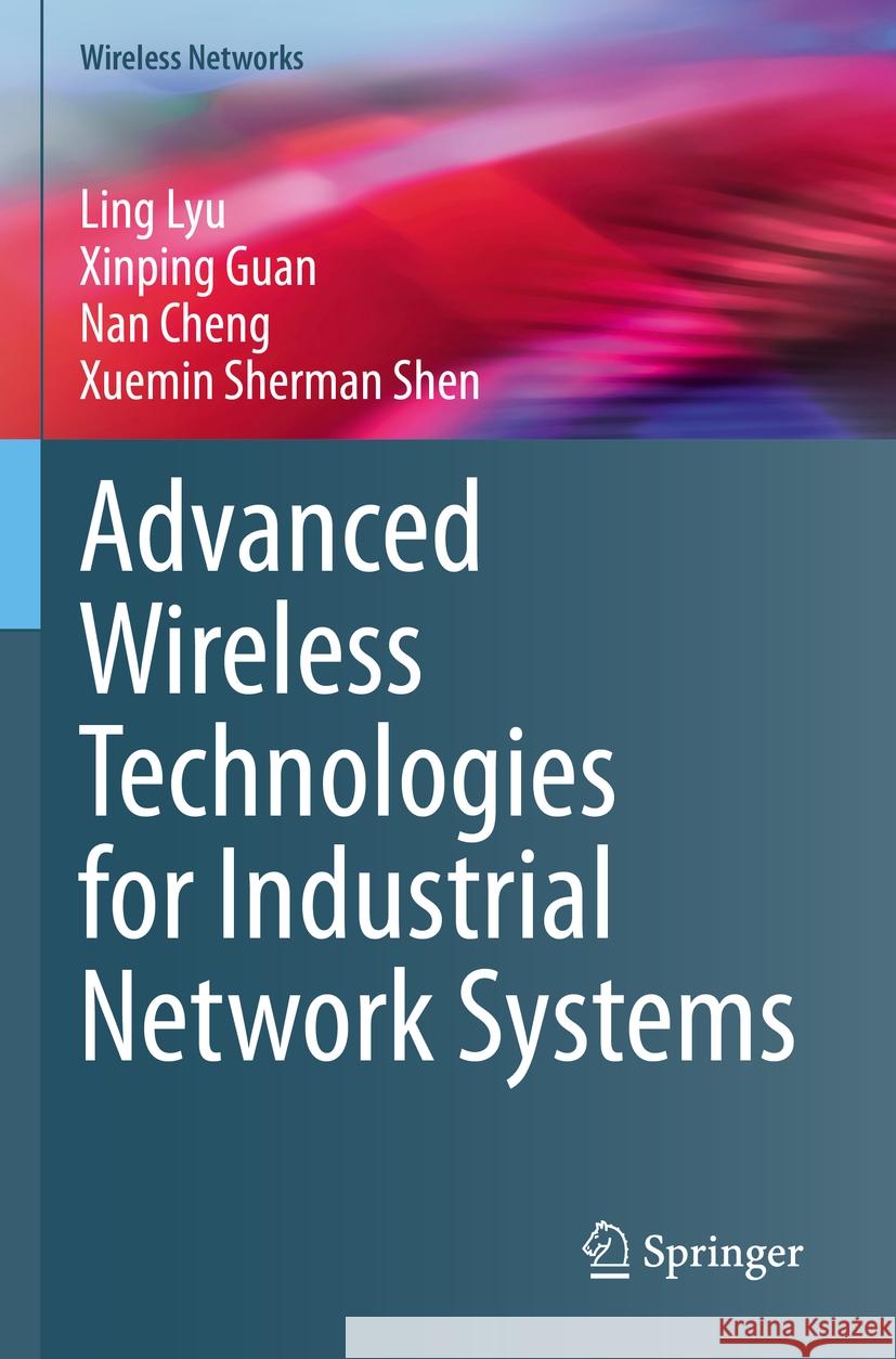 Advanced Wireless Technologies for Industrial Network Systems Ling Lyu Xinping Guan Nan Cheng 9783031269653
