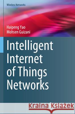 Intelligent Internet of Things Networks Haipeng Yao Mohsen Guizani 9783031269899