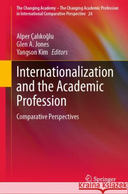 Internationalization and the Academic Profession: Comparative Perspectives Alper ?alıkoğlu Glen a. Jones Yangson Kim 9783031269943 Springer