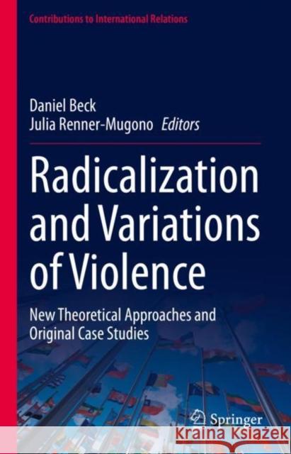 Radicalization and Variations of Violence: New Theoretical Approaches and Original Case Studies Daniel Beck Julia Renner-Mugono 9783031270109 Springer