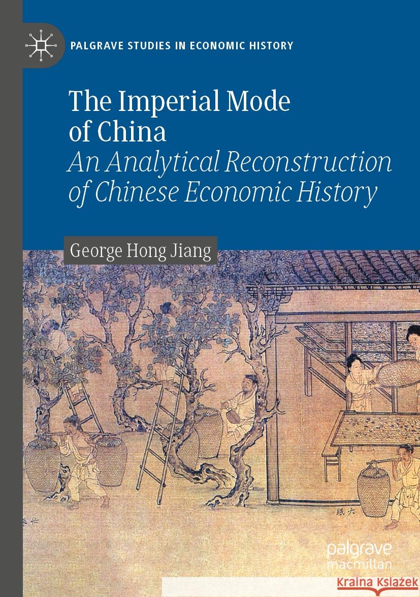 The Imperial Mode of China: An Analytical Reconstruction of Chinese Economic History George Hong Jiang 9783031270178