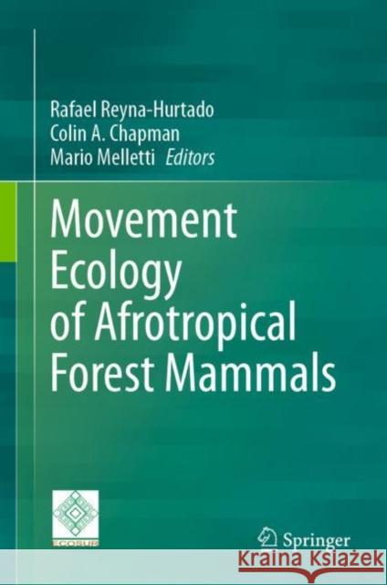 Movement Ecology of Afrotropical Forest Mammals Rafael Reyna-Hurtado Colin A. Chapman Mario Melletti 9783031270291