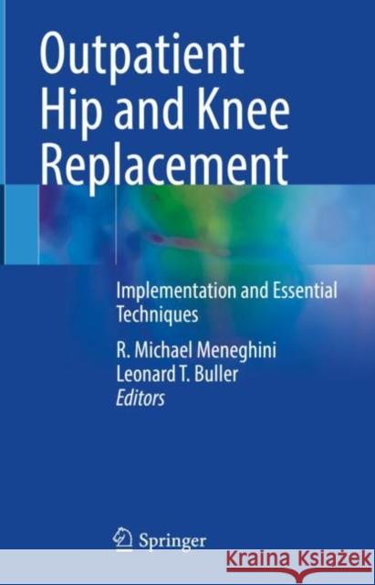 Outpatient Hip and Knee Replacement: Implementation and Essential Techniques R. Michael Meneghini Leonard T. Buller 9783031270369 Springer