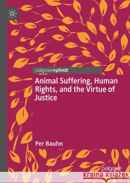 Animal Suffering, Human Rights, and the Virtue of Justice Per Bauhn 9783031270475 Palgrave MacMillan