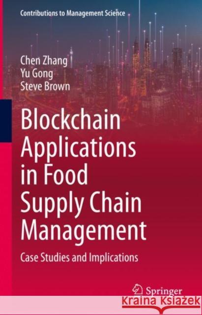 Blockchain Applications in Food Supply Chain Management: Case Studies and Implications Chen Zhang Yu Gong Steve Brown 9783031270536 Springer