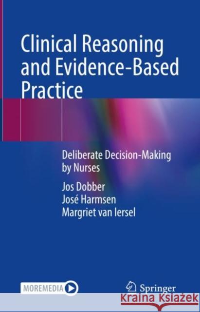 Clinical Reasoning and Evidence-Based Practice: Deliberate Decision-Making by Nurses Jos Dobber Jos? Harmsen-Goossens Margriet Va 9783031270680