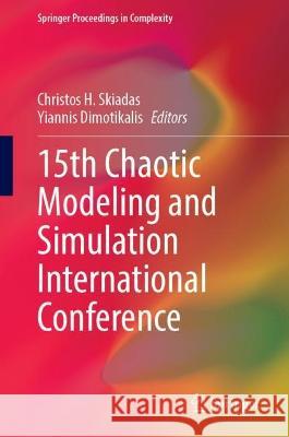 15th Chaotic Modeling and Simulation International Conference Christos H. Skiadas Yiannis Dimotikalis 9783031270819 Springer