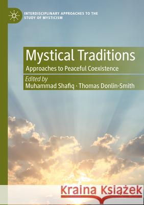 Mystical Traditions: Approaches to Peaceful Coexistence Muhammad Shafiq Thomas Donlin-Smith 9783031271236