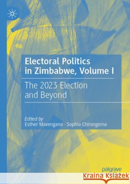 Electoral Politics in Zimbabwe, Volume I: The 2023 Election and Beyond Esther Mavengano Sophia Chirongoma 9783031271397 Palgrave MacMillan