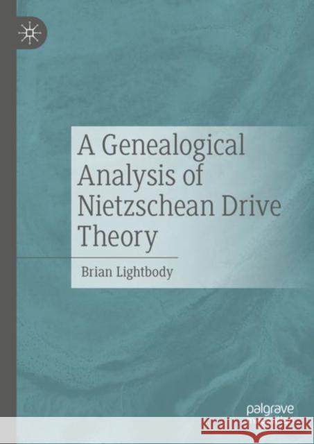 A Genealogical Analysis of Nietzschean Drive Theory Brian Lightbody 9783031271472