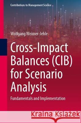 Cross-Impact Balances (CIB) for Scenario Analysis: Fundamentals and Implementation Wolfgang Weimer-Jehle 9783031272295 Springer