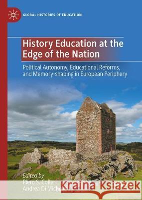 History Education at the Edge of the Nation: Political Autonomy, Educational Reforms, and Memory-shaping in European Periphery Andrea D Piero S. Colla 9783031272455 Palgrave MacMillan