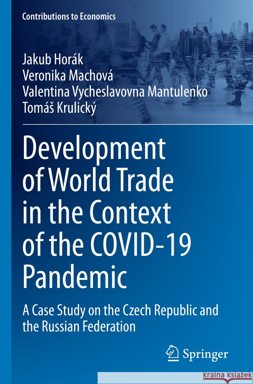 Development of World Trade in the Context of the COVID-19 Pandemic Jakub Horák, Veronika Machová, Valentina Vycheslavovna Mantulenko 9783031272592 Springer Nature Switzerland