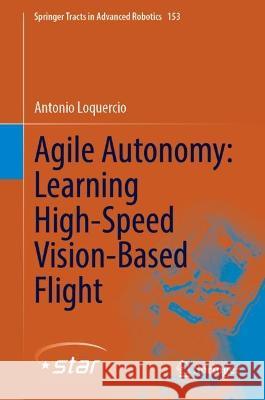 Agile Autonomy: Learning High-Speed Vision-Based Flight Antonio Loquercio 9783031272875 Springer