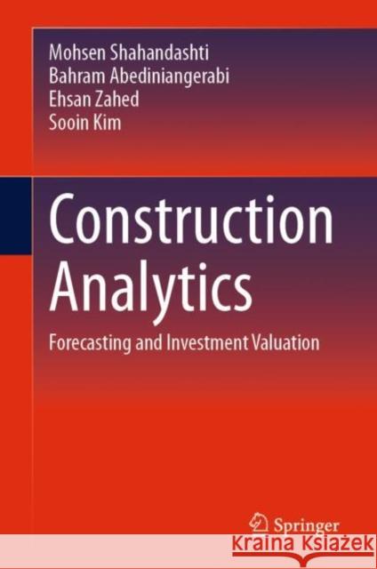 Construction Analytics: Forecasting and Investment Valuation The University of Texas at Arlington     Bahram Abediniangerabi Ehsan Zahed 9783031272912 Springer
