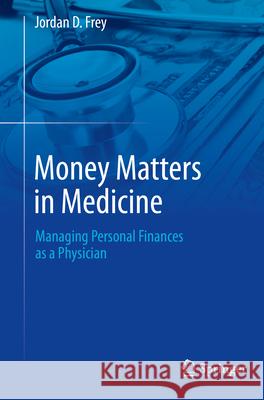 Money Matters in Medicine Jordan D. Frey 9783031273025 Springer International Publishing AG