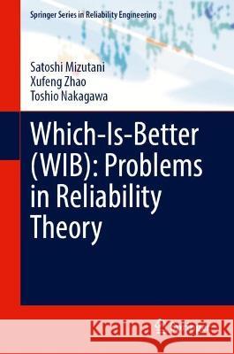 Which-Is-Better (WIB): Problems in Reliability Theory Satoshi Mizutani Xufeng Zhao Toshio Nakagawa 9783031273155 Springer