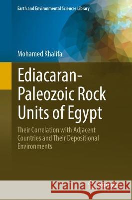 Ediacaran-Paleozoic Rock Units of Egypt: Their Correlation with Adjacent Countries and Their Depositional Environments Mohamed Khalifa 9783031273193 Springer
