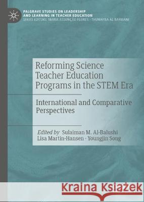 Reforming Science Teacher Education Programs in the STEM Era: International and Comparative Perspectives Sulaiman M. Al-Balushi Lisa Martin-Hansen Youngjin Song 9783031273339
