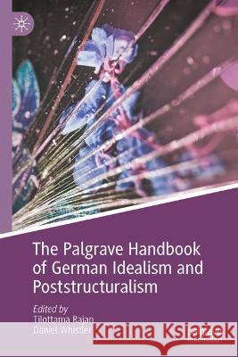 The Palgrave Handbook of German Idealism and Poststructuralism Tilottama Rajan Daniel Whistler 9783031273445 Palgrave MacMillan