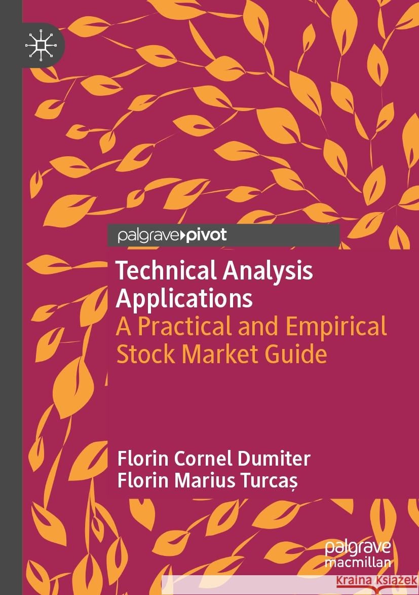 Technical Analysis Applications: A Practical and Empirical Stock Market Guide Florin Cornel Dumiter Florin Marius Turcaș 9783031274183 Palgrave MacMillan