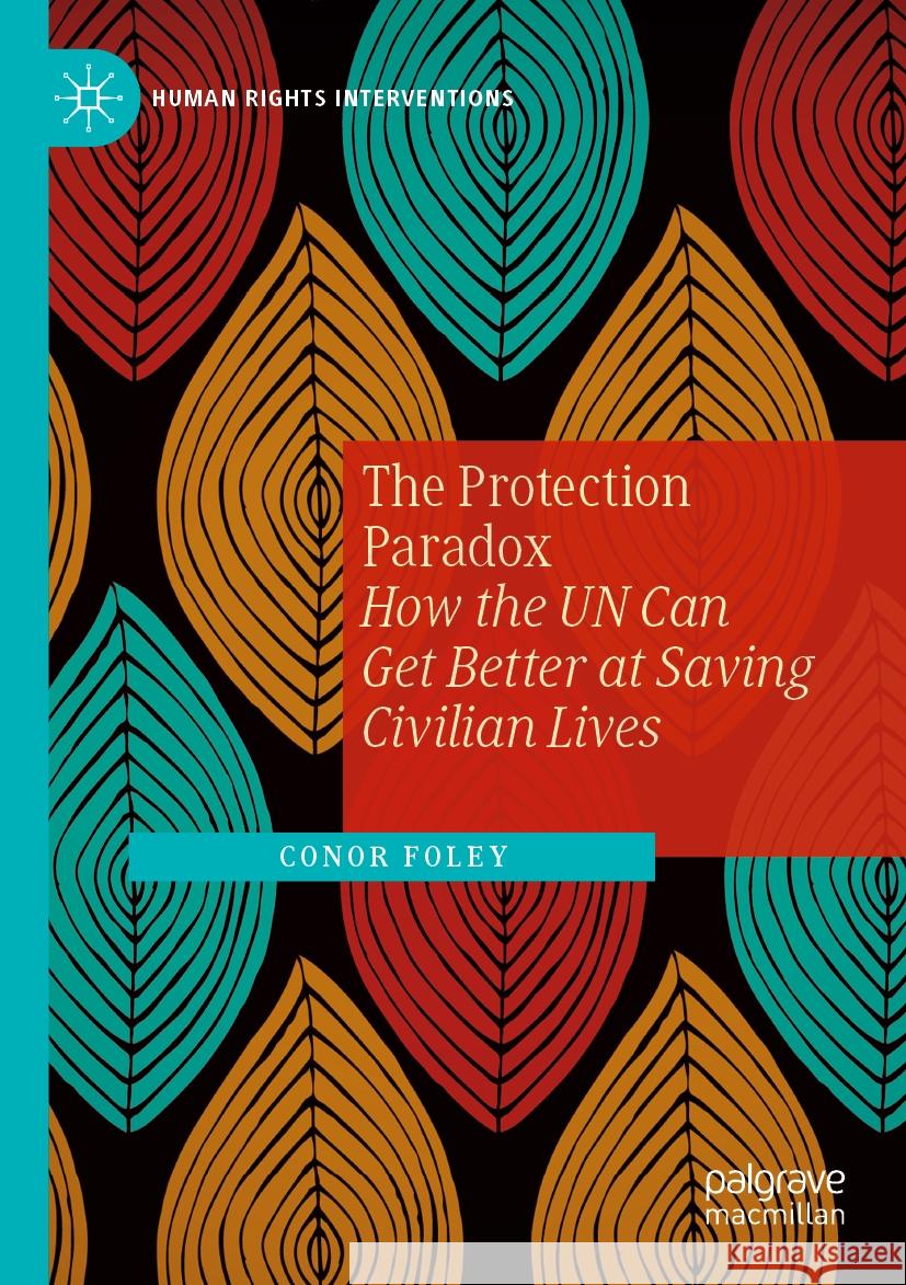 The Protection Paradox: How the Un Can Get Better at Saving Civilian Lives Conor Foley 9783031274299 Palgrave MacMillan