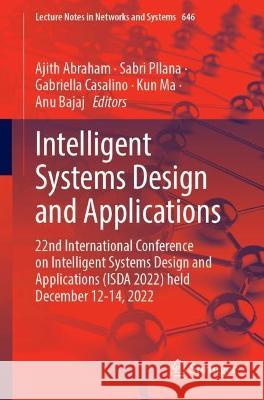 Intelligent Systems Design and Applications: 22nd International Conference on Intelligent Systems Design and Applications (ISDA 2022) held December 12-14, 2022 Ajith Abraham Sabri Pllana Gabriella Casalino 9783031274398 Springer