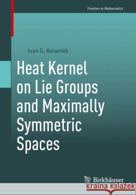 Heat Kernel on Lie Groups and Maximally Symmetric Spaces Ivan G. Avramidi 9783031274503 Birkhauser