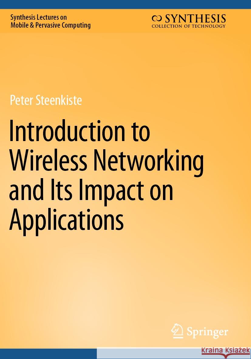 Introduction to Wireless Networking and Its Impact on Applications Peter Steenkiste 9783031274688 Springer International Publishing