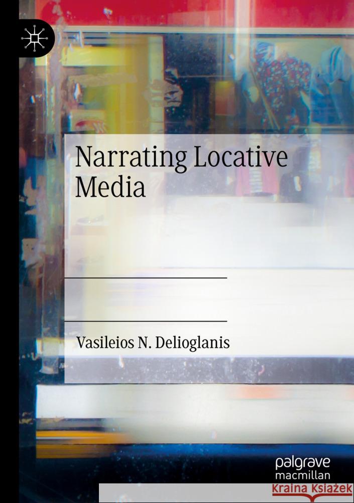 Narrating Locative Media Delioglanis, Vasileios N. 9783031274756 Palgrave Macmillan