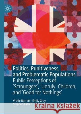 Politics, Punitiveness, and Problematic Populations: Public Perceptions of 'Scroungers', 'Unruly' Children, and ‘Good for Nothings’ Vickie Barrett Emily Gray Stephen Farrall 9783031274763 Palgrave MacMillan