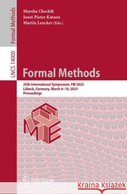 Formal Methods: 25th International Symposium, FM 2023, Lübeck, Germany, March 6–10, 2023, Proceedings Marsha Chechik Joost-Pieter Katoen Martin Leucker 9783031274800