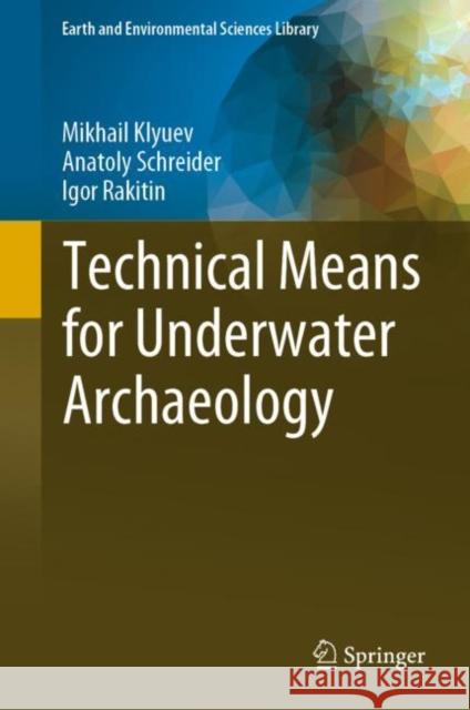 Technical Means for Underwater Archaeology Mikhail Klyuev Anatoly Schreider Igor Rakitin 9783031275012 Springer