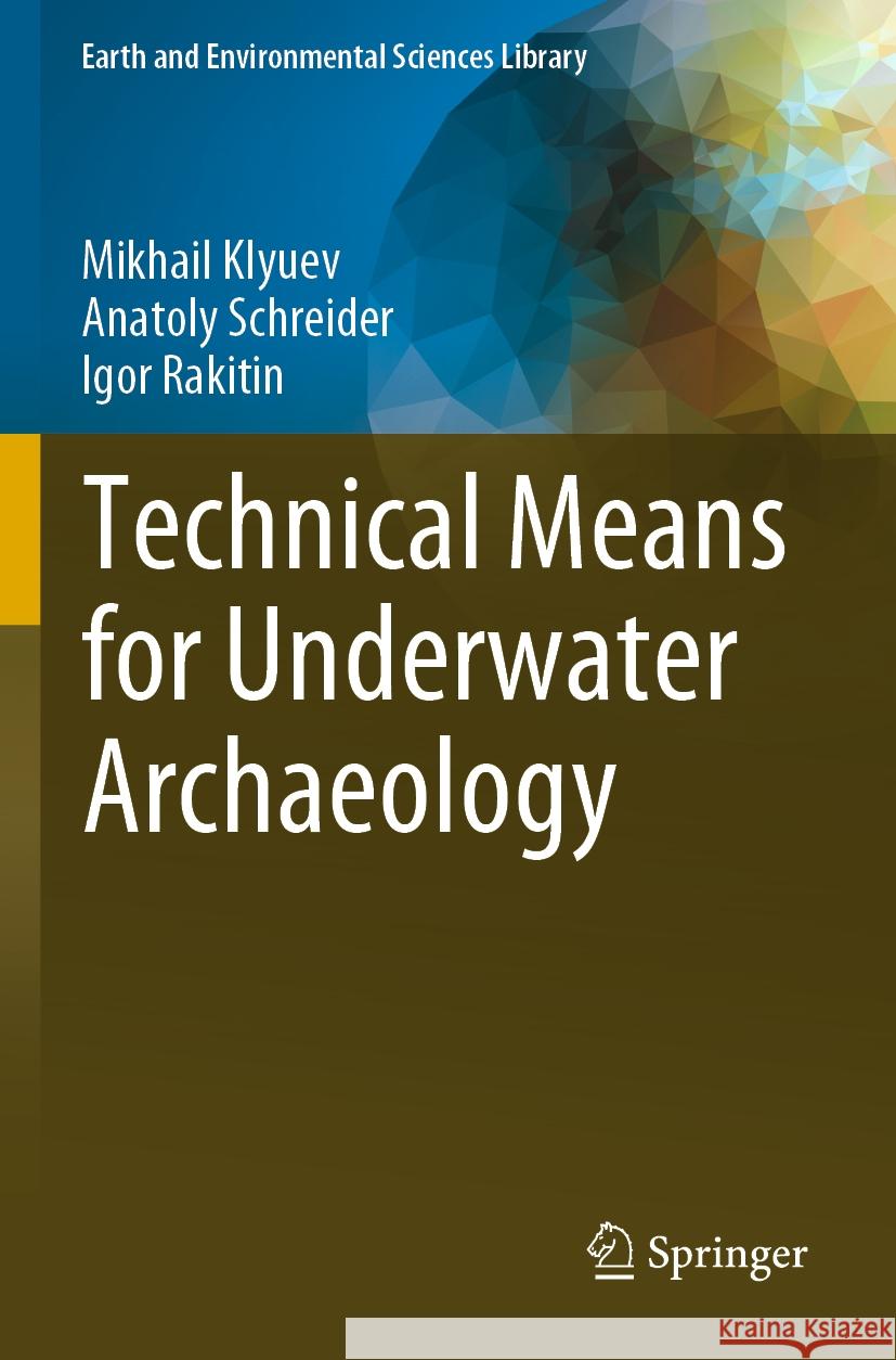 Technical Means for Underwater Archaeology Mikhail Klyuev Anatoly Schreider Igor Rakitin 9783031275043 Springer