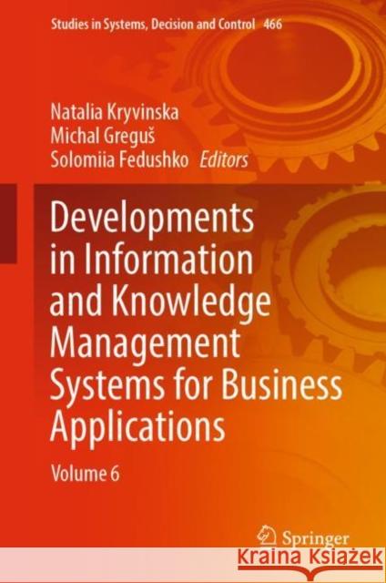 Developments in Information and Knowledge Management Systems for Business Applications: Volume 6 Natalia Kryvinska Michal Gregus Solomiia Fedushko 9783031275050
