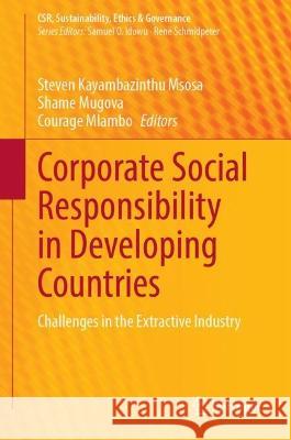 Corporate Social Responsibility in Developing Countries: Challenges in the Extractive Industry Steven Kayambazinthu Msosa Shame Mugova Courage Mlambo 9783031275111 Springer