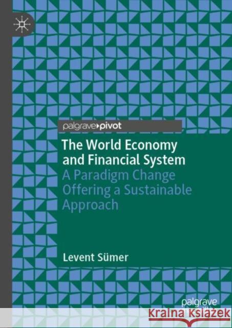 The World Economy and Financial System: A Paradigm Change Offering a Sustainable Approach Levent S?mer 9783031275296 Palgrave MacMillan