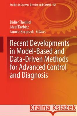 Recent Developments in Model-Based and Data-Driven Methods for Advanced Control and Diagnosis Didier Theilliol J?zef Korbicz Janusz Kacprzyk 9783031275395 Springer