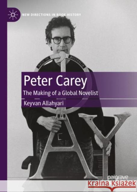 Peter Carey: The Making of a Global Novelist Keyvan Allahyari 9783031275630 Palgrave MacMillan
