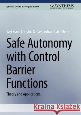 Safe Autonomy with Control Barrier Functions: Theory and Applications Wei Xiao Christos G. Cassandras Calin Belta 9783031275753 Springer