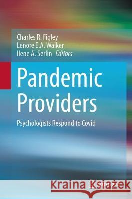 Pandemic Providers: Psychologists Respond to Covid Charles R. Figley Lenore E. a. Walker Ilene A. Serlin 9783031275791