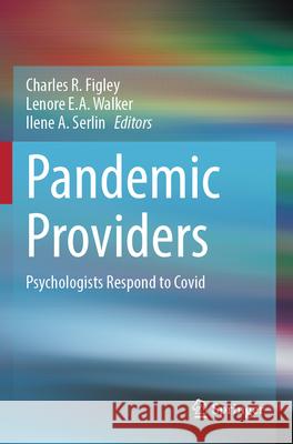 Pandemic Providers: Psychologists Respond to Covid Charles R. Figley Lenore E. a. Walker Ilene A. Serlin 9783031275821