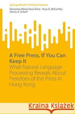 A Free Press, If You Can Keep It: What Natural Language Processing Reveals About Freedom of the Press in Hong Kong Giovanna Maria Dora Dore Arya D James A. Scharf 9783031275838