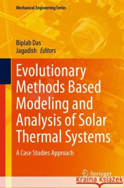 Evolutionary Methods Based Modeling and Analysis of Solar Thermal Systems: A Case Studies Approach Biplab Das Jagadish 9783031276347